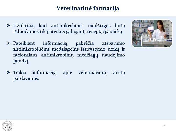 Veterinarinė farmacija Ø Užtikrina, kad antimikrobinės medžiagos būtų išduodamos tik pateikus galiojantį receptą/paraišką. Ø
