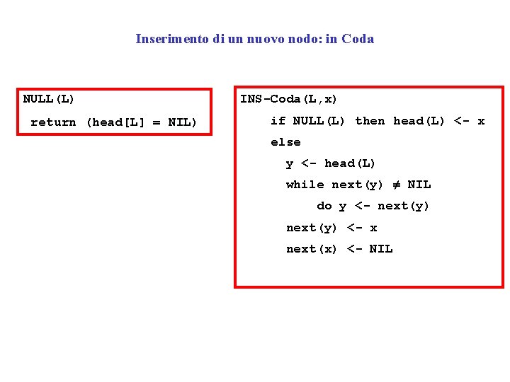 Inserimento di un nuovo nodo: in Coda NULL(L) return (head[L] = NIL) INS-Coda(L, x)
