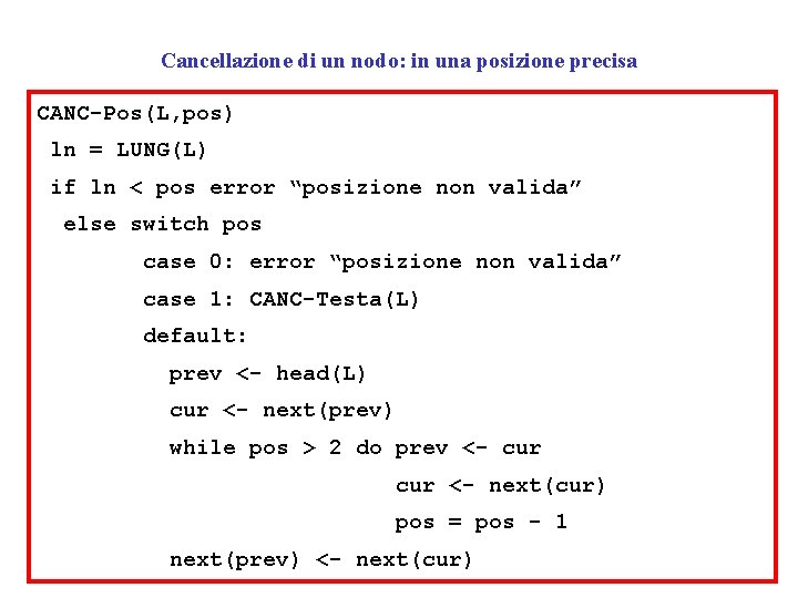 Cancellazione di un nodo: in una posizione precisa CANC-Pos(L, pos) ln = LUNG(L) if