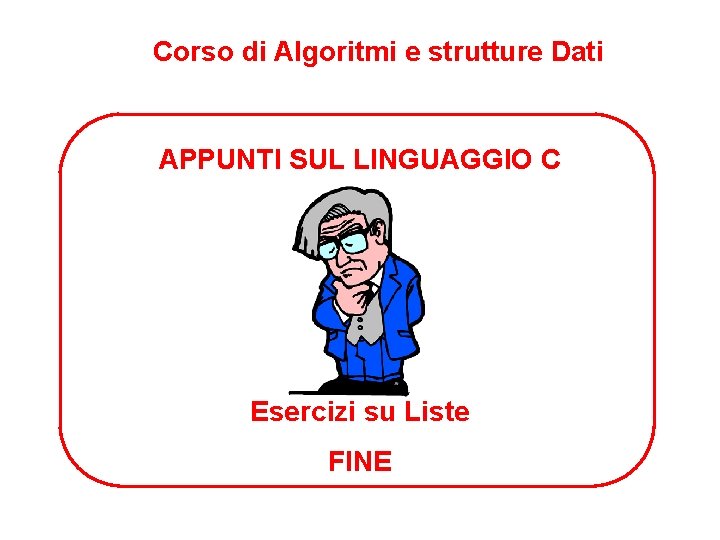 Corso di Algoritmi e strutture Dati APPUNTI SUL LINGUAGGIO C Esercizi su Liste FINE