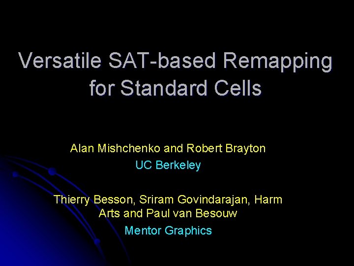 Versatile SAT-based Remapping for Standard Cells Alan Mishchenko and Robert Brayton UC Berkeley Thierry