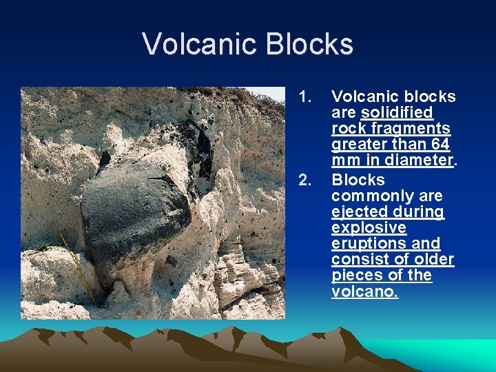 Volcanic Blocks 1. 2. Volcanic blocks are solidified rock fragments greater than 64 mm