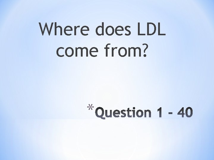 Where does LDL come from? * 