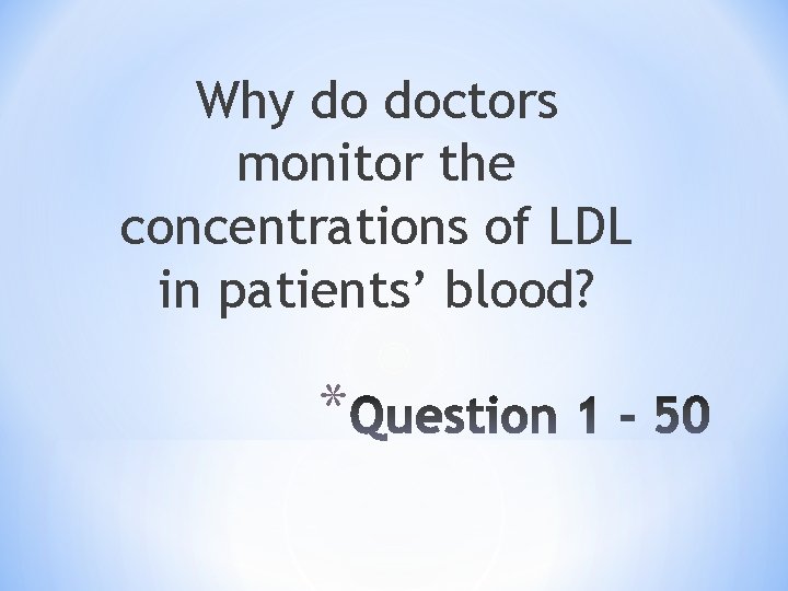 Why do doctors monitor the concentrations of LDL in patients’ blood? * 