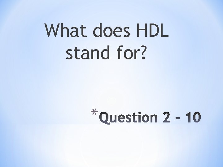 What does HDL stand for? * 