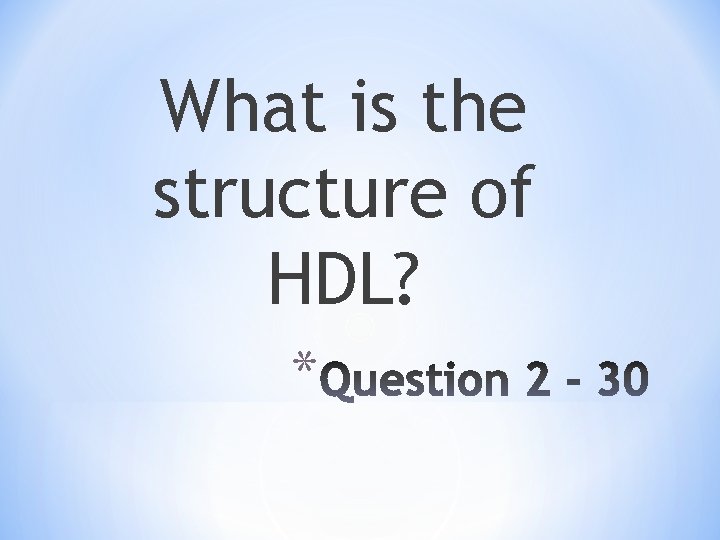 What is the structure of HDL? * 