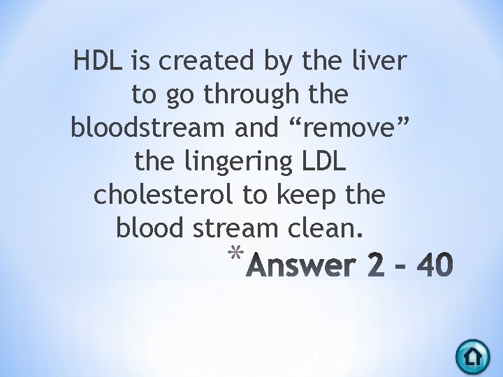 HDL is created by the liver to go through the bloodstream and “remove” the