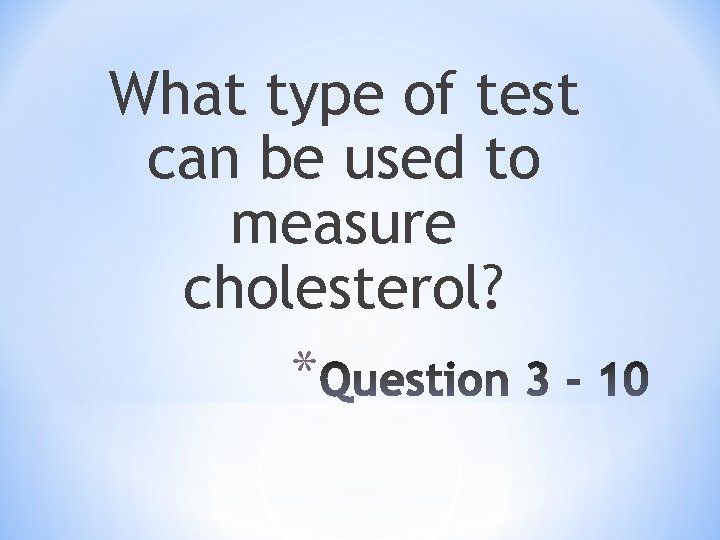 What type of test can be used to measure cholesterol? * 