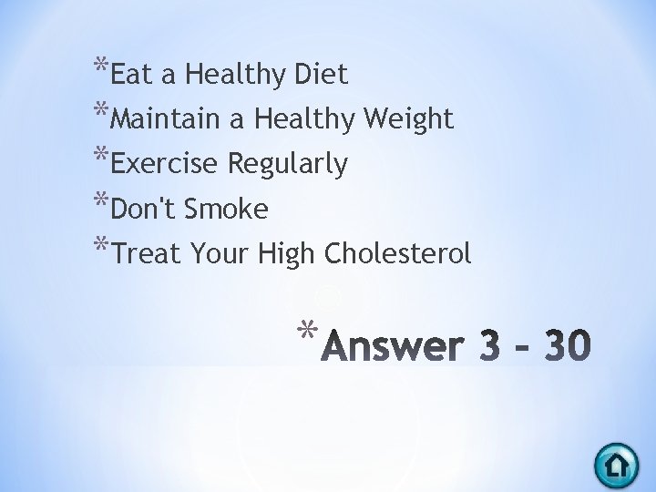 *Eat a Healthy Diet *Maintain a Healthy Weight *Exercise Regularly *Don't Smoke *Treat Your
