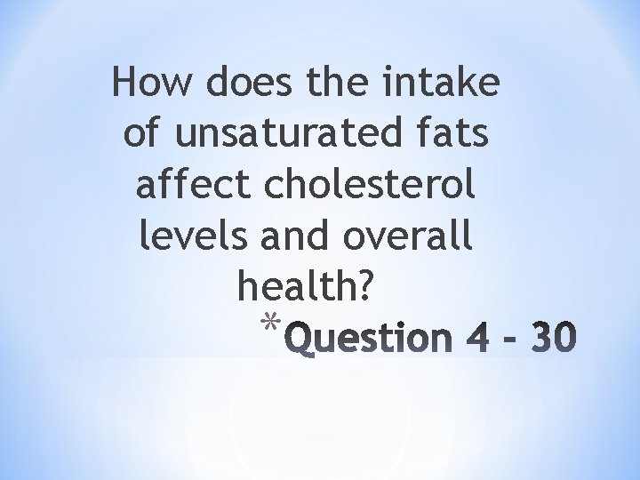 How does the intake of unsaturated fats affect cholesterol levels and overall health? *