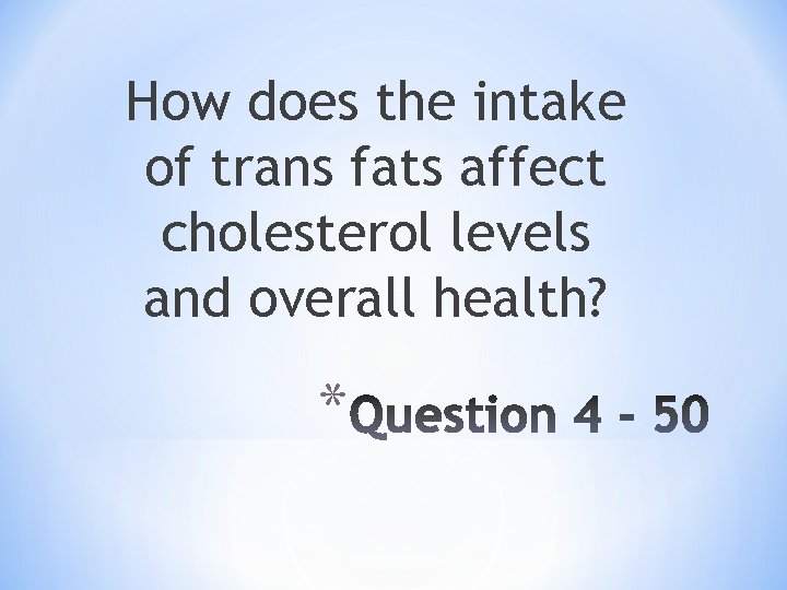 How does the intake of trans fats affect cholesterol levels and overall health? *