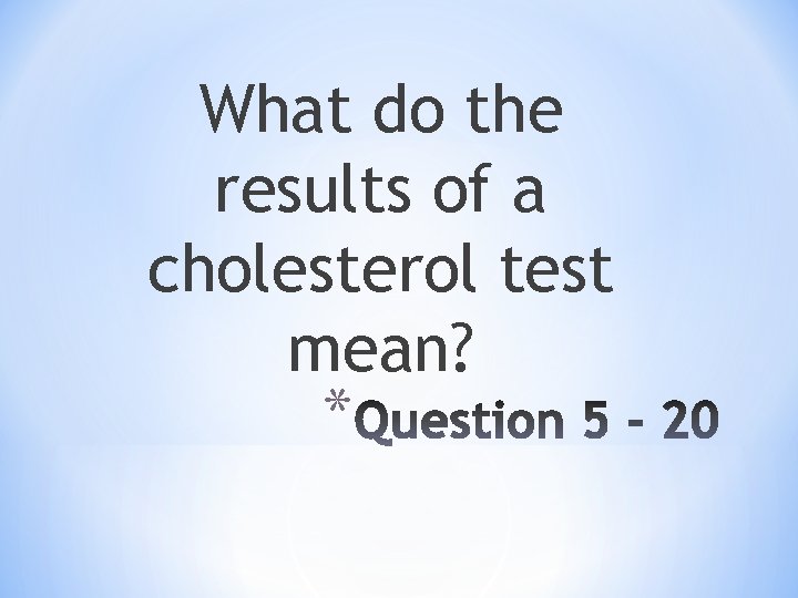 What do the results of a cholesterol test mean? * 