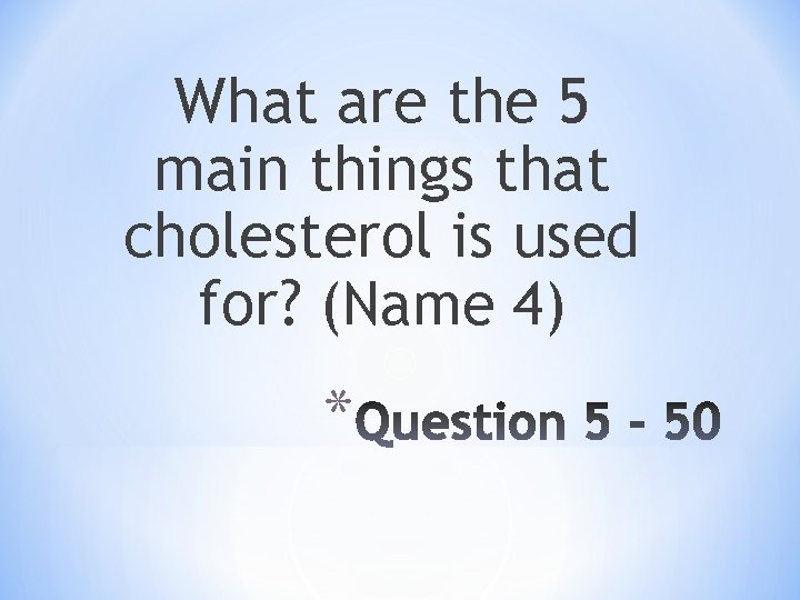 What are the 5 main things that cholesterol is used for? (Name 4) *