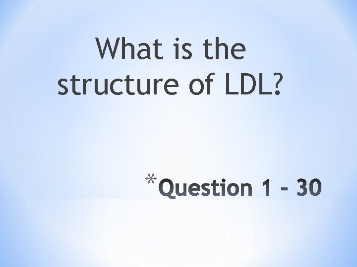 What is the structure of LDL? * 