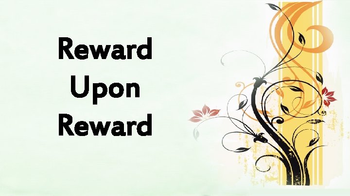 Reward Upon Reward 