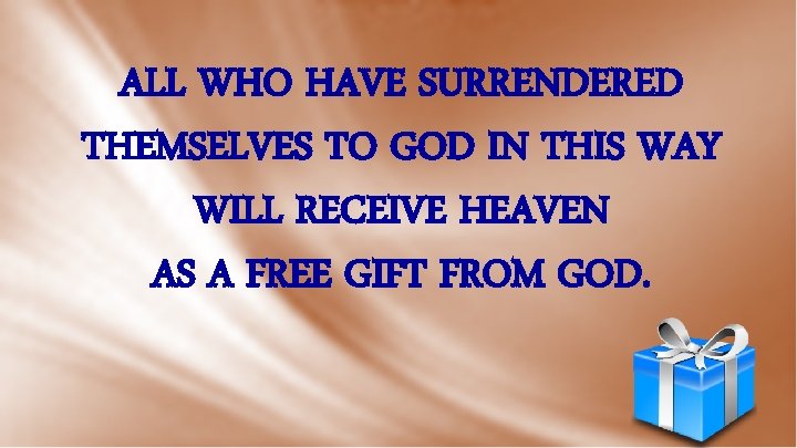 ALL WHO HAVE SURRENDERED THEMSELVES TO GOD IN THIS WAY WILL RECEIVE HEAVEN AS