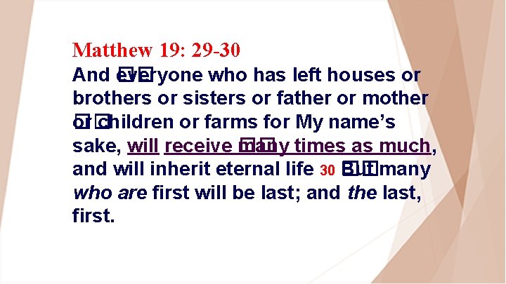 Matthew 19: 29 -30 And �� everyone who has left houses or brothers or