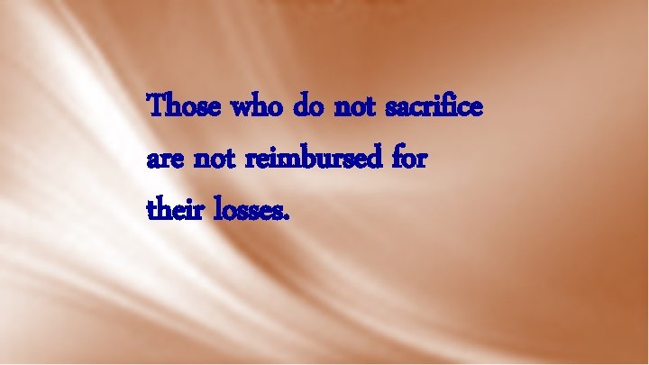 Those who do not sacrifice are not reimbursed for their losses. 