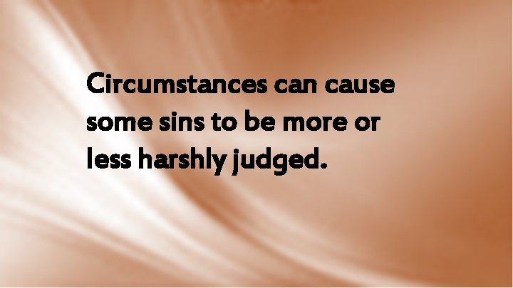 Circumstances can cause some sins to be more or less harshly judged. 