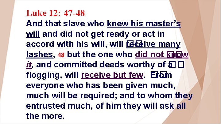 Luke 12: 47 -48 And that slave who knew his master’s will and did