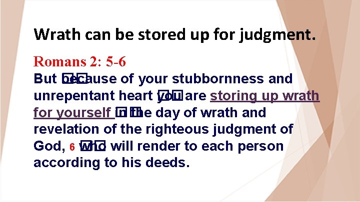 Wrath can be stored up for judgment. Romans 2: 5 -6 But �� because
