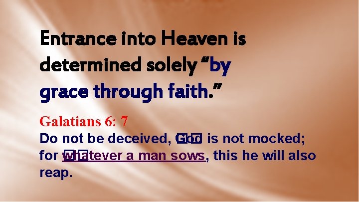 Entrance into Heaven is determined solely “by grace through faith. ” Galatians 6: 7