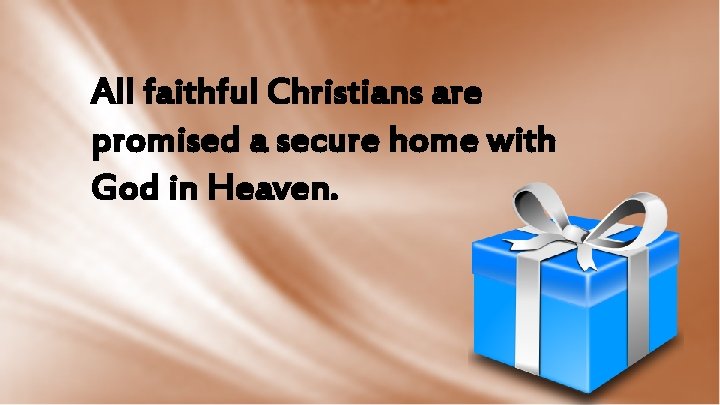 All faithful Christians are promised a secure home with God in Heaven. 