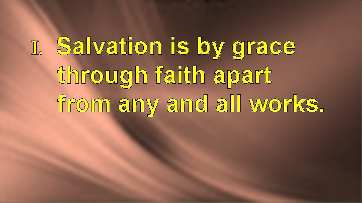 I. Salvation is by grace through faith apart from any and all works. 