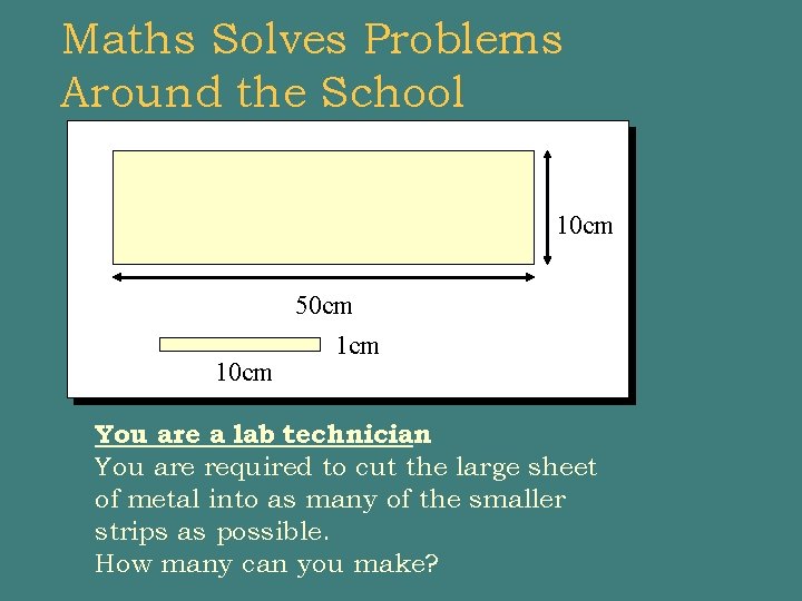 Maths Solves Problems Around the School 10 cm 50 cm 1 cm You are