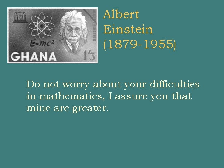 Albert Einstein (1879 -1955) Do not worry about your difficulties in mathematics, I assure