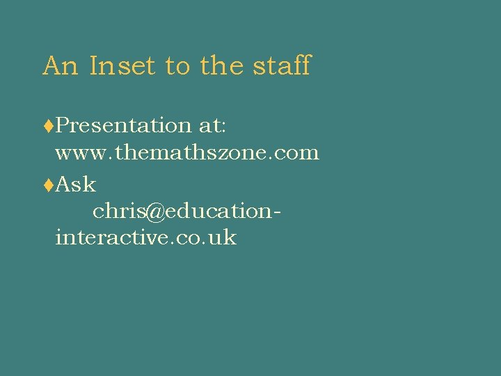 An Inset to the staff t. Presentation at: www. themathszone. com t. Ask chris@educationinteractive.