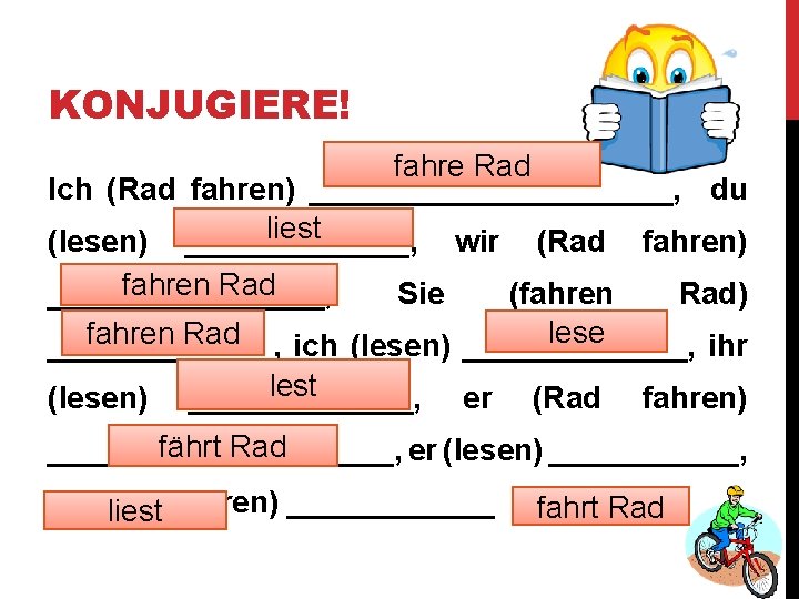 KONJUGIERE! fahre Rad Ich (Rad fahren) ___________, du liest (lesen) _______, wir (Rad fahren)