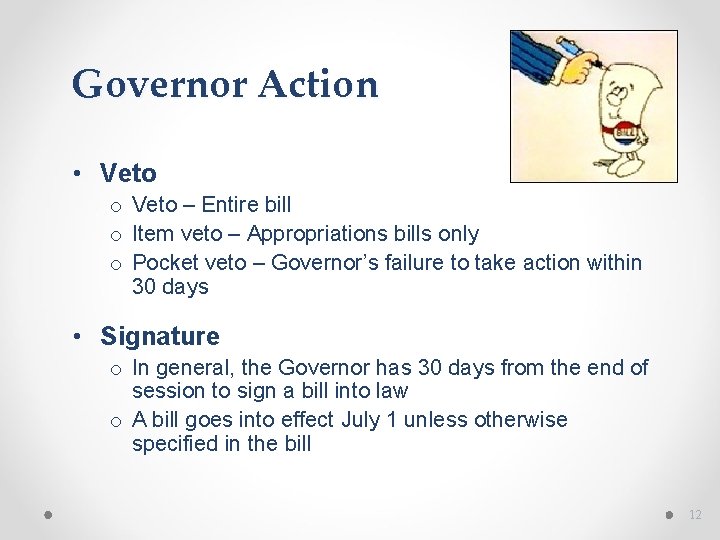 Governor Action • Veto o Veto – Entire bill o Item veto – Appropriations