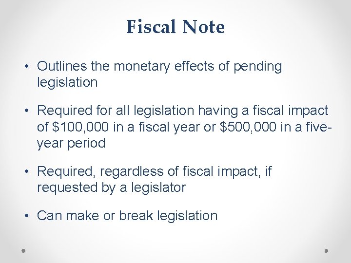 Fiscal Note • Outlines the monetary effects of pending legislation • Required for all