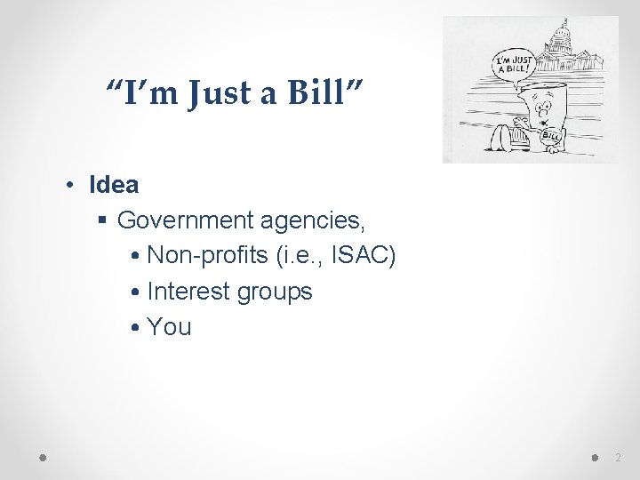 “I’m Just a Bill” • Idea § Government agencies, • Non-profits (i. e. ,