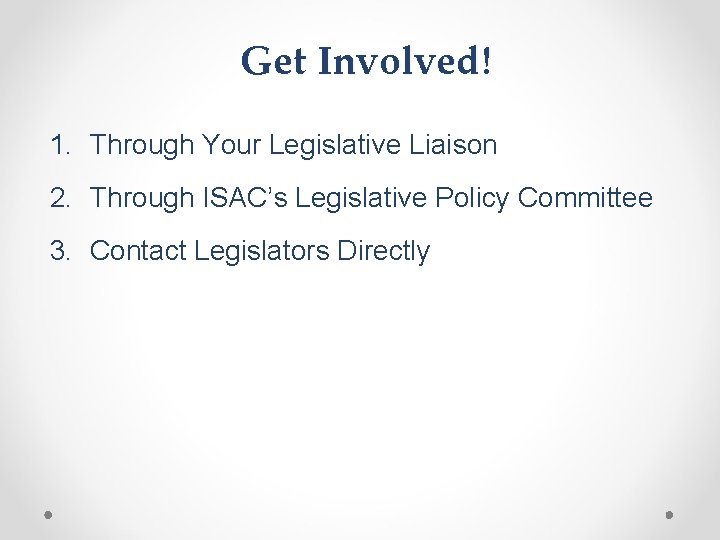 Get Involved! 1. Through Your Legislative Liaison 2. Through ISAC’s Legislative Policy Committee 3.