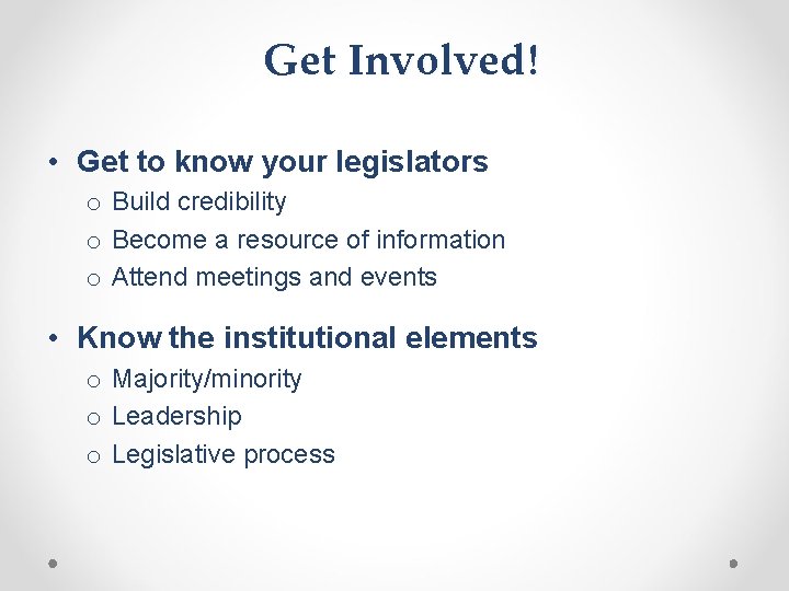 Get Involved! • Get to know your legislators o Build credibility o Become a