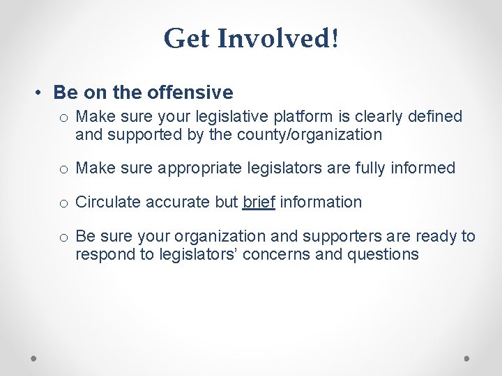 Get Involved! • Be on the offensive o Make sure your legislative platform is