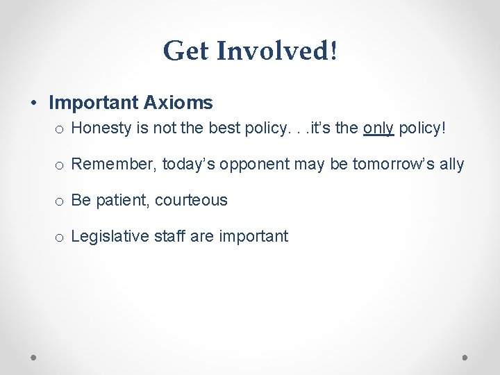 Get Involved! • Important Axioms o Honesty is not the best policy. . .