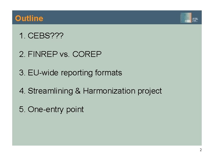 Outline 1. CEBS? ? ? 2. FINREP vs. COREP 3. EU-wide reporting formats 4. Outline 1. CEBS? ? ? 2. FINREP vs. COREP 3. EU-wide reporting formats 4.
