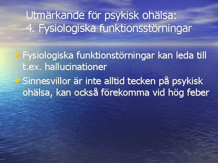 Utmärkande för psykisk ohälsa: 4. Fysiologiska funktionsstörningar • Fysiologiska funktionstörningar kan leda till t.