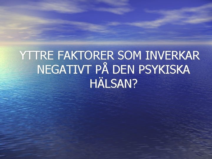 YTTRE FAKTORER SOM INVERKAR NEGATIVT PÅ DEN PSYKISKA HÄLSAN? 