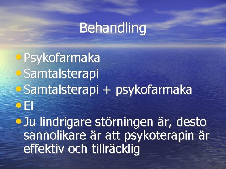 Behandling • Psykofarmaka • Samtalsterapi + psykofarmaka • El • Ju lindrigare störningen är,