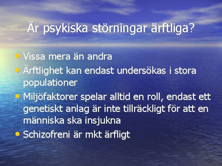 Är psykiska störningar ärftliga? • Vissa mera än andra • Ärftlighet kan endast undersökas