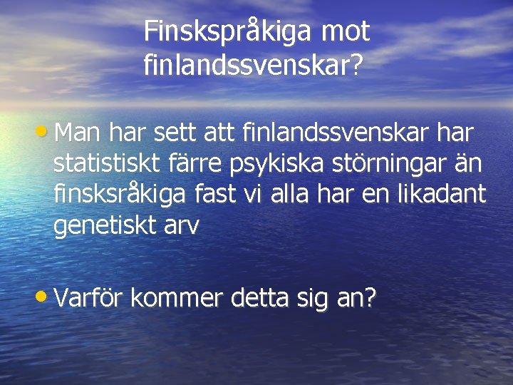 Finskspråkiga mot finlandssvenskar? • Man har sett att finlandssvenskar har statistiskt färre psykiska störningar