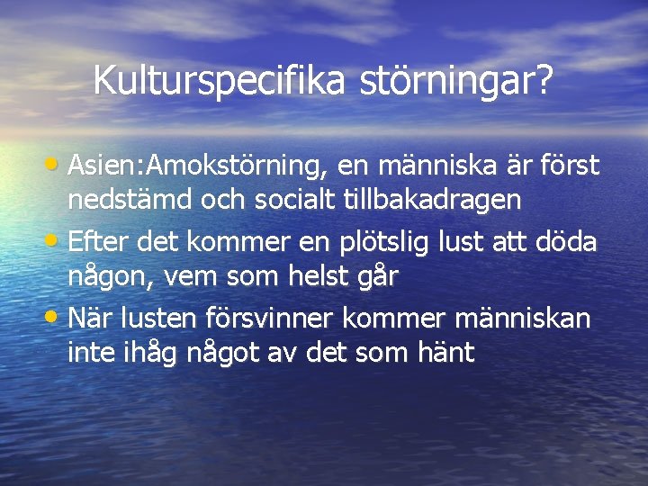 Kulturspecifika störningar? • Asien: Amokstörning, en människa är först nedstämd och socialt tillbakadragen •