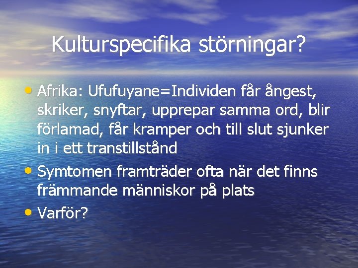 Kulturspecifika störningar? • Afrika: Ufufuyane=Individen får ångest, skriker, snyftar, upprepar samma ord, blir förlamad,