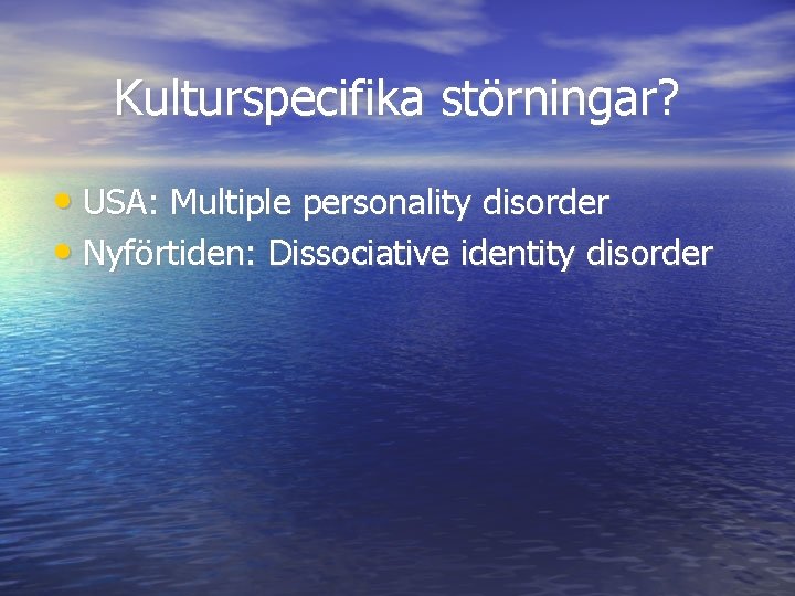 Kulturspecifika störningar? • USA: Multiple personality disorder • Nyförtiden: Dissociative identity disorder 