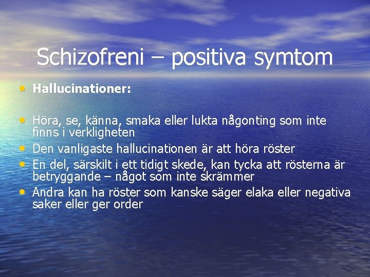 Schizofreni – positiva symtom • Hallucinationer: • Höra, se, känna, smaka eller lukta någonting