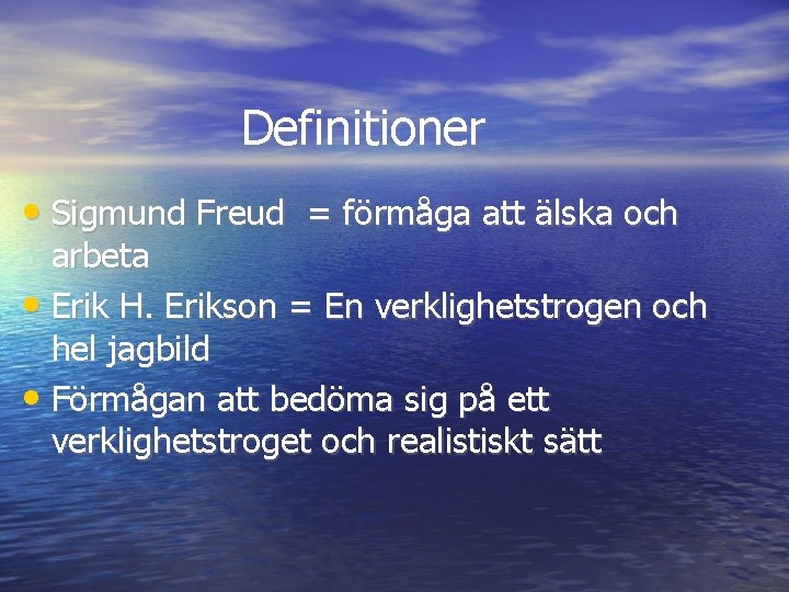 Definitioner • Sigmund Freud = förmåga att älska och arbeta • Erik H. Erikson